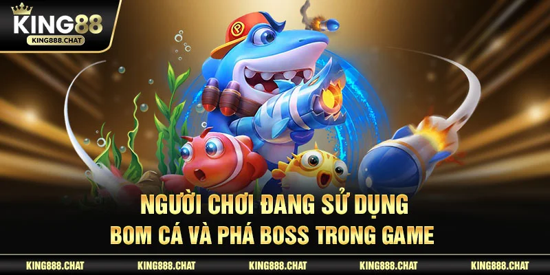 Người chơi đang sử dụng bom cá và phá boss trong game 